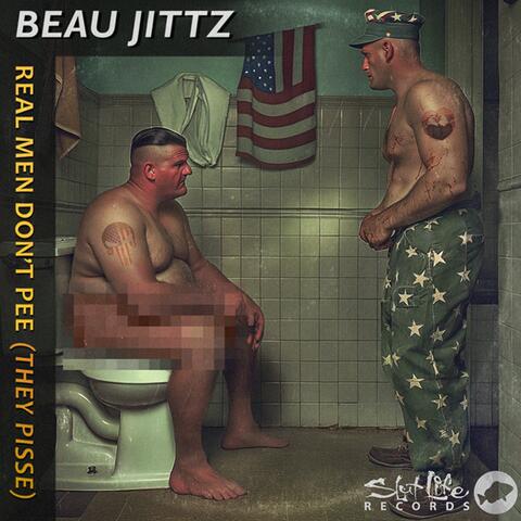 Beau Jittz "Real Men Don't Pee, They Pisse"