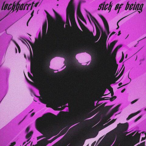 sick of being