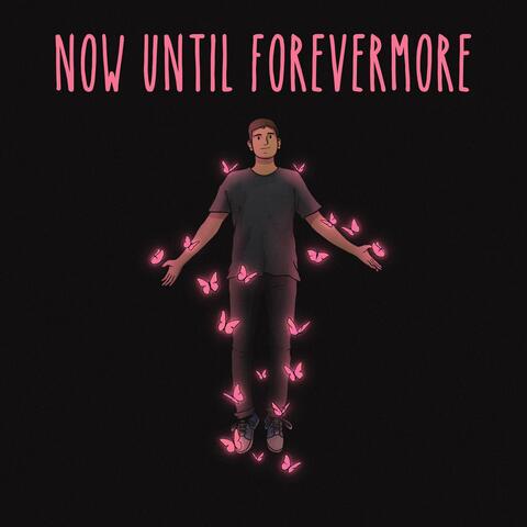 Now Until Forevermore