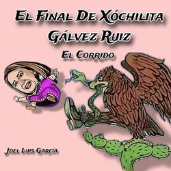 El Final De Xóchilita Gálvez Ruiz (El Corrido)