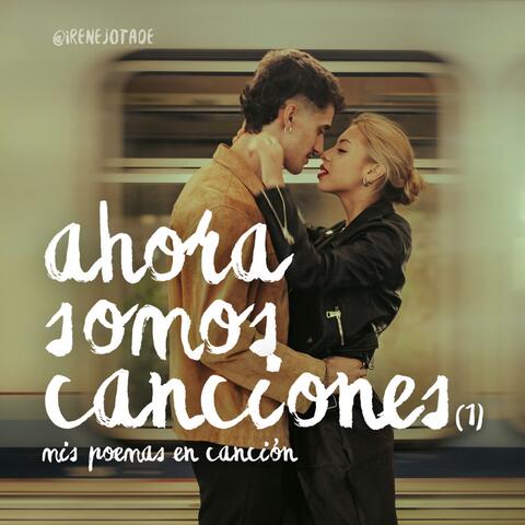 Ahora somos canciones (Mis poemas en canción 1)