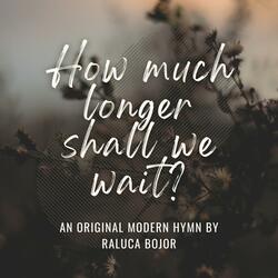 How Much Longer Shall We Wait?