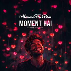 Moment Hai Bhai Moment Hai