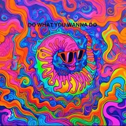 DO WHAT YOU WANNA DO