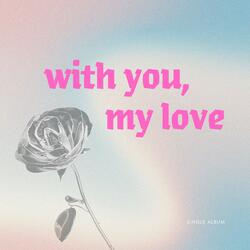 With you, My love