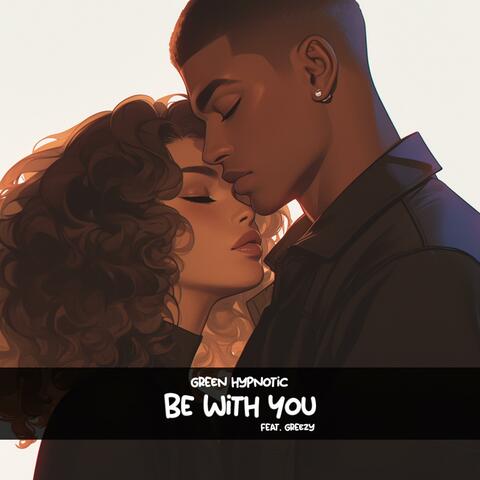 BE WITH YOU