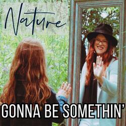 Gonna Be Somethin'