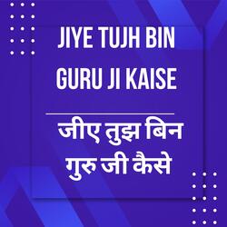 Jiye Tujh Bin Guru Ji Kaise