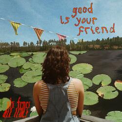 good is your friend