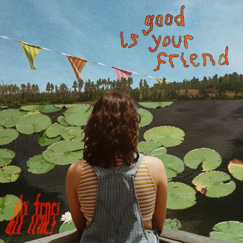 good is your friend