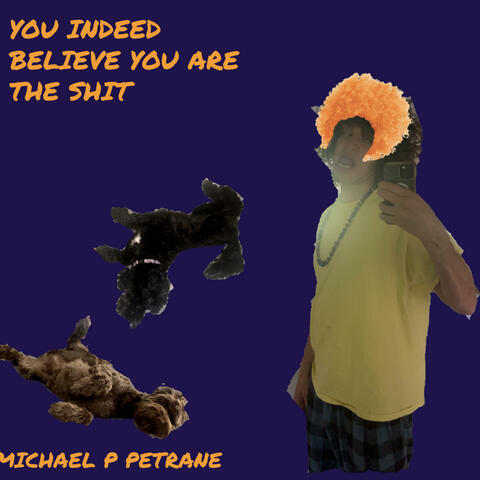 You Indeed Believe You Are The Shit
