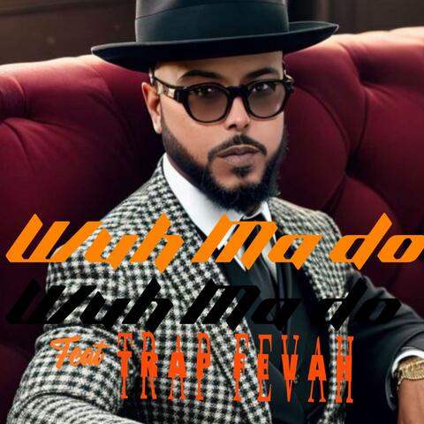 Wuh Ma Do (feat. Trap Fevah & Khay aka Blessed)