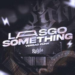 LASGO SOMETHING VERSÃO FUNK