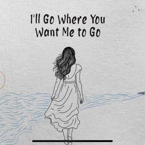 I'll Go Where You Want Me To Go