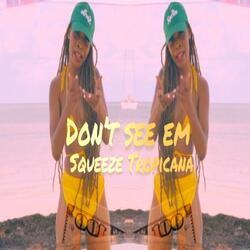 DONT SEE EM