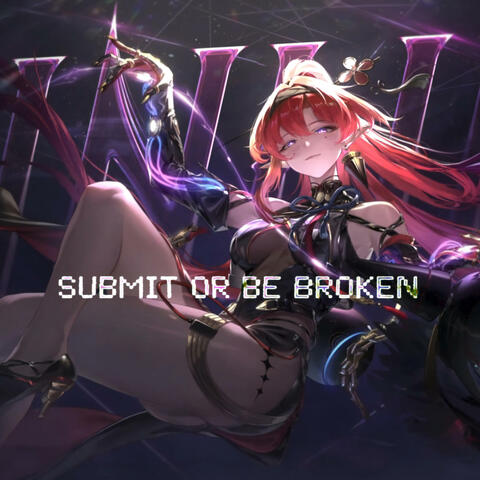 SUBMIT OR BE BROKEN