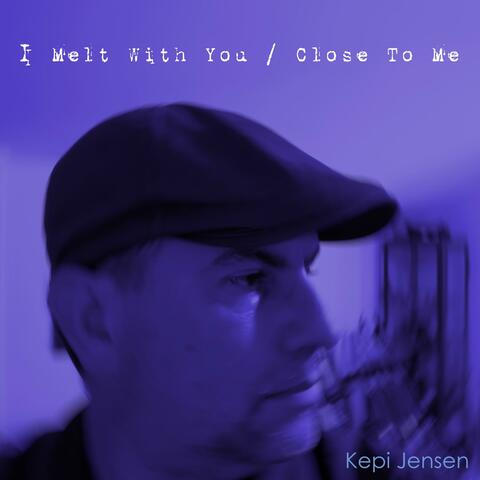 I Melt With You/Close To Me
