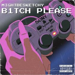 B1TCH PLEASE