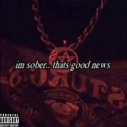 Im Sober, Thats Good News...