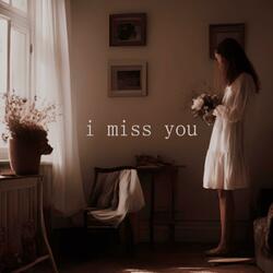 i miss you