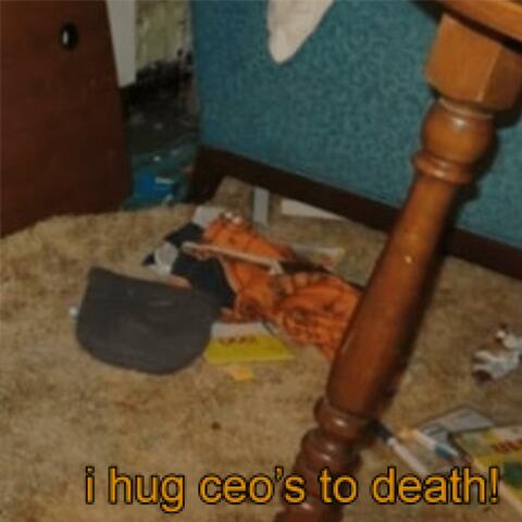 I Hug CEO's To Death!