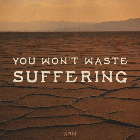 You Won't Waste Suffering