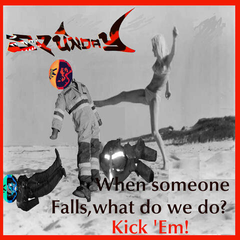 When someone falls, what do we do? Kick 'Em!