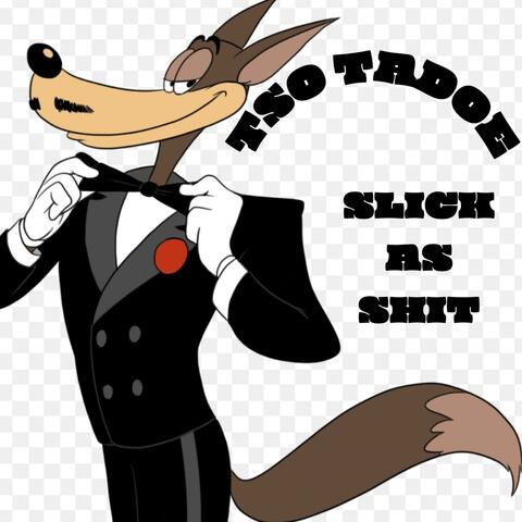 Slick as shit