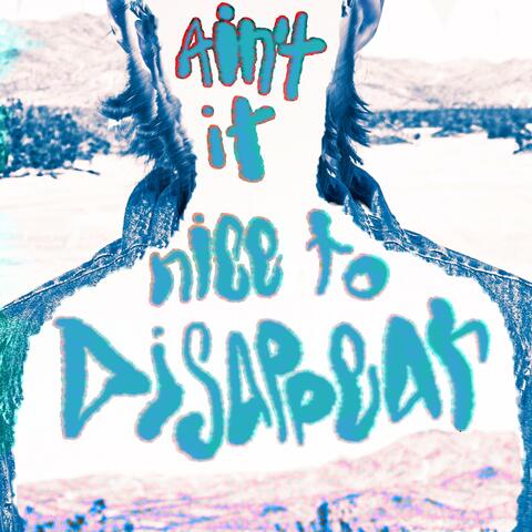 Ain't It Nice To Disappear