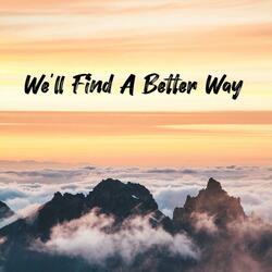 We'll Find A Better Way