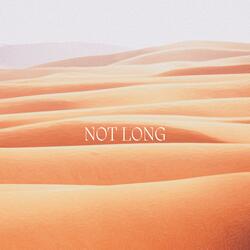 Not Long