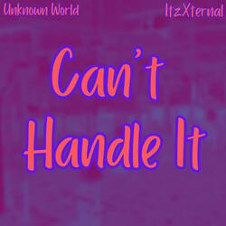 Can't Handle It (feat. Unknown World)