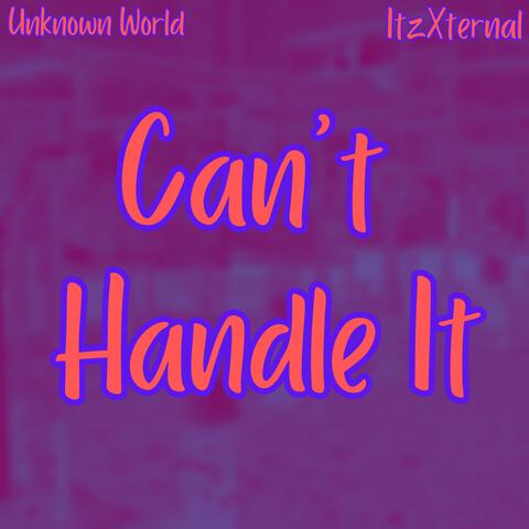 Can't Handle It (feat. Unknown World)