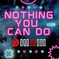 NOTHING YOU CAN DO