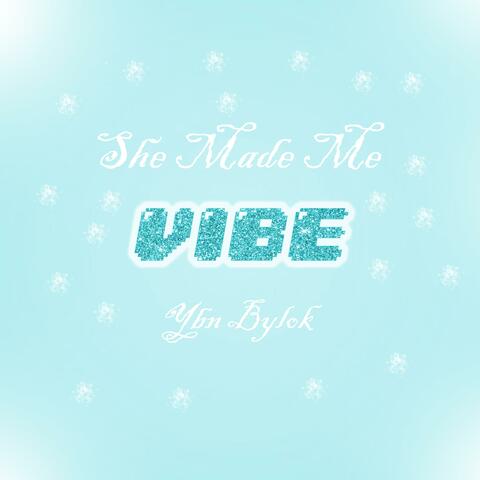 She Made Me Vibe
