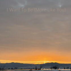 I Want To Be (More Like You)