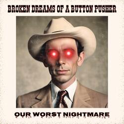 BROKEN DREAMS OF A BUTTON PUSHER
