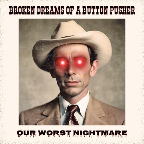 BROKEN DREAMS OF A BUTTON PUSHER