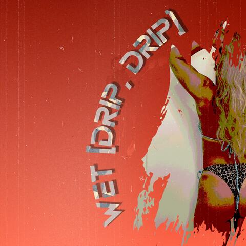 Wet (Drip, Drip)