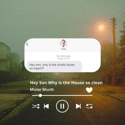Hey son why is the whole house so clean...