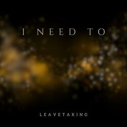 I Need To