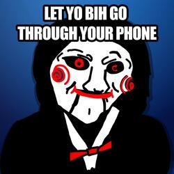 Let Yo Bih Go Through Your Phone