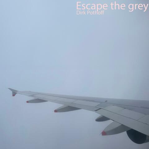 Escape the grey