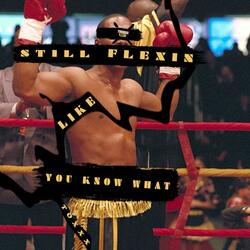 Still Flexin Like You Know What