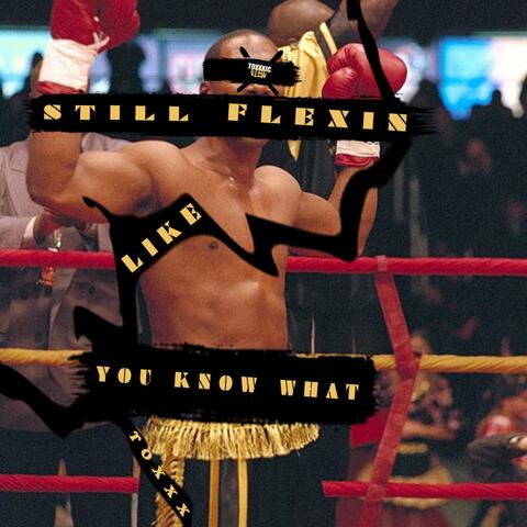 Still Flexin Like You Know What