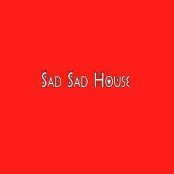Sad Sad House