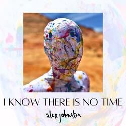 I Know There Is No Time