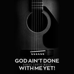 God Ain't Done With Me Yet