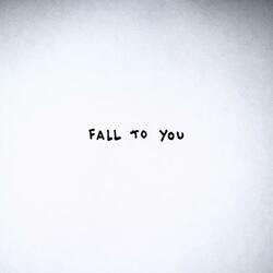 Fall To You
