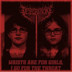 WRISTS ARE FOR GIRLS, I GO FOR THE THROAT.
